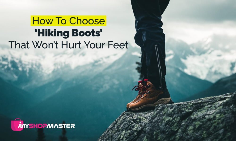 How to choose hiking boots that wont hurt your feet min