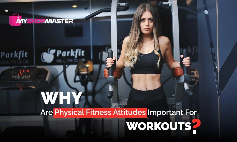 Why are physical fitness attitudes important for workouts min
